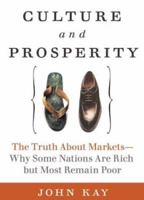 Culture and Prosperity: The Truth About Markets - Why Some Nations Are Rich but Most Remain Poor