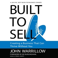 Built to Sell: Creating a Business That Can Thrive Without You