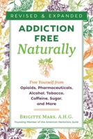 Addiction-Free--Naturally: Liberating Yourself from Tobacco, Caffeine, Sugar, Alcohol, Prescription Drugs, Cocaine, and Narcotics