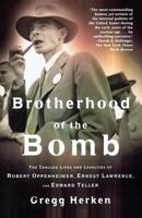 Brotherhood of the Bomb: The Tangled Lives and Loyalties of Robert Oppenheimer, Ernest Lawrence and Edward Teller