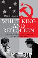 White King and Red Queen: How the Cold War Was Fought on the Chessboard