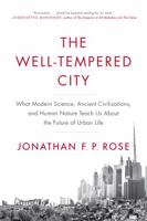 The Well-Tempered City: What Modern Science, Ancient Civilizations, and Human Nature Teach Us About the Future of Urban Life