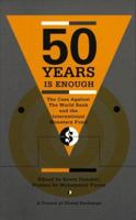 Fifty Years is Enough: The Case Against the World Bank and the International Monetary Fund