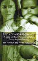 Risk, Age and Pregnancy: A Case Study of Prenatal Genetic Screening and Testing