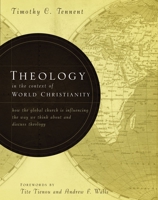 Theology in the Context of World Christianity: How the Global Church Is Influencing the Way We Think About and Discuss Theology