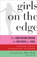 Girls on the Edge: The Four Factors Driving the New Crisis for Girls: Sexual Identity, the Cyberbubble, Obsessions, Environmental Toxins