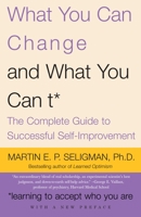 What You Can Change  and What You Can't: The Complete Guide to Successful Self-Improvement