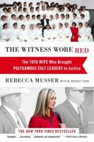 The Witness Wore Red: The 19th Wife Who Brought Polygamous Cult Leaders to Justice