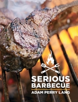 Serious Barbecue: Smoke, Char, Baste, and Brush Your Way to Great Outdoor Cooking