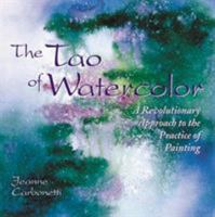 The Tao of Watercolor: A Revolutionary Approach to the Practice of Painting (Zen of Creativity)