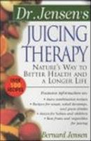 Dr. Jensen's Juicing Therapy : Nature's Way to Better Health and a Longer Life