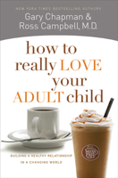 How to Really Love Your Adult Child: Building a Healthy Relationship in a Changing World