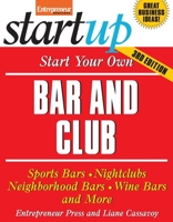 Start Your Own Bar and Club: Sports Bars, Night Clubs, Neighborhood Bars, Wine Bars, and More