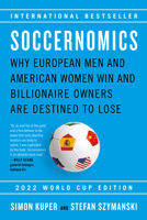 Soccernomics: Why England Loses, Why Germany and Brazil Win, and Why the U.S., Japan, Australia, Turkey--and Even Iraq--Are Destined to Become the Kings of the World's Most Popular Sport