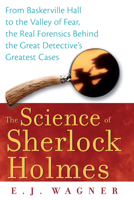 The Science of Sherlock Holmes: From Baskerville Hall to the Valley of Fear, The Real Forensics Behind the Great Detective's Greatest Cases 0471648795 Book Cover