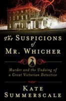 The Suspicions of Mr. Whicher: Murder and the Undoing of a Great Victorian Detective