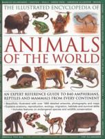 The Illustrated Encyclopedia of Animals of the World: An Expert Reference Guide to 840 Amphibians, Reptiles and Mammals from Every Continent