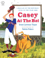 Casey At the Bat: A Ballad of the Republic Sung in the Year 1888