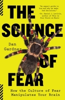 The Science of Fear: Why We Fear the Things We Shouldn't--and Put Ourselves in Greater Danger