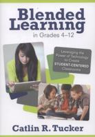 Blended Learning in Grades 4–12: Leveraging the Power of Technology to Create Student-Centered Classrooms (Corwin Teaching Essentials)