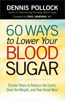 60 Ways to Lower Your Blood Sugar: Simple Steps to Reduce the Carbs, Shed the Weight, and Feel Great Now!