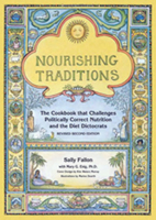 Nourishing Traditions: The Cookbook that Challenges Politically Correct Nutrition and the Diet Dictocrats