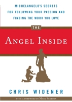 The Angel Inside: Michelangelo's Secrets For Following Your Passion and Finding the Work You Love