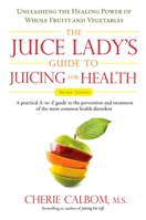 The Juice Lady's Guide to Juicing for Health: Unleashing the Healing Power of Whole Fruits and Vegetables