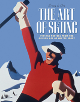 The Art of Skiing: Vintage Posters from the Golden Age of Winter Sport