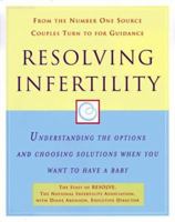 Resolving Infertility: Understanding the Options and Choosing Solutions When You Want to Have a Baby