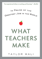 What Teachers Make: In Praise of the Greatest Job in the World