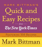 Mark Bittman's Quick and Easy Recipes from the New York Times: Featuring 350 recipes from the author of HOW TO COOK EVERYTHING and THE BEST RECIPES IN THE WORLD