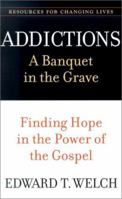 Addictions: A Banquet in the Grave : Finding Hope in the Power of the Gospel (Resources for Changing Lives)