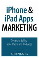 iPhone and iPad Apps Marketing: Secrets to Selling Your iPhone and iPad Apps