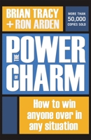 The Power of Charm: How to Win Anyone over in Any Situation