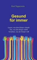 Gesund für immer. Lassen, was dem Körper schadet - Tun, was den Körper stärkt - Verstehen, was der Körper will 3442217032 Book Cover