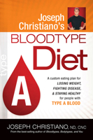 Joseph Christiano's Bloodtype Diet A: A Custom Eating Plan for Losing Weight, Fighting Disease & Staying Healthy for People with Type A Blood