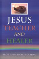 Jesus, Teacher and Healer: From White Eagle's Teaching