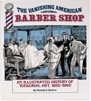 The Vanishing American Barber Shop : An Illustrated History of Tonsorial Art, 1860-1960