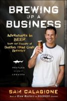 Brewing Up a Business: Adventures in Entrepreneurship from the Founder of Dogfish Head Craft Brewery