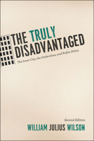 The Truly Disadvantaged: The Inner City, the Underclass, and Public Policy