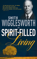 Smith Wigglesworth on Spirit-Filled Living