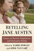 Retelling Jane Austen: Essays on Recent Adaptations and Derivative Works 1476691932 Book Cover