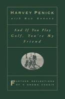 And If You Play Golf, You're My Friend: Furthur Reflections of a Grown Caddie