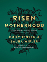 Risen Motherhood: Gospel Hope for Everyday Moments