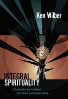 Integral Spirituality: A Startling New Role for Religion in the Modern and Postmodern World