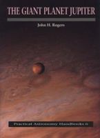 The Giant Planet Jupiter (Practical Astronomy Handbooks)