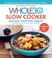 The Whole30 Slow Cooker: 150 Totally Compliant Prep-And-Go Recipes for Your Whole30 -- With Instant Pot Recipes