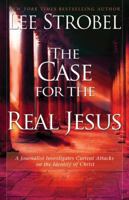 The Case for the Real Jesus: A Journalist Investigates Current Attacks on the Identity of Christ