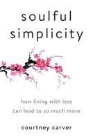 Soulful Simplicity: How Living with Less Can Lead to So Much More